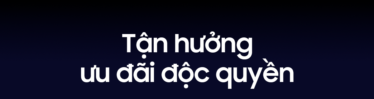 Tận hưởng ưu đãi độc quyền
