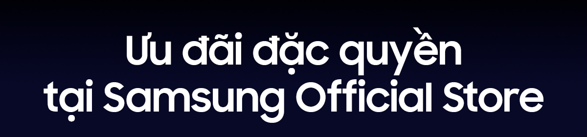 Ưu đãi đặc quyền tại Samsung Official Store